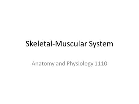 Skeletal-Muscular System Anatomy and Physiology 1110.