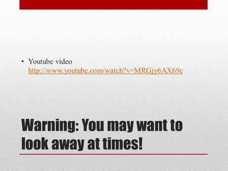 Warning: You may want to look away at times! Youtube video