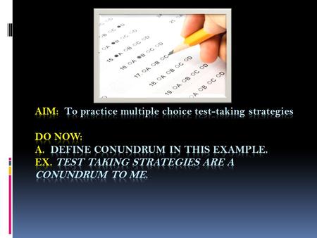 Aim: To practice multiple choice test-taking strategies Do Now: A