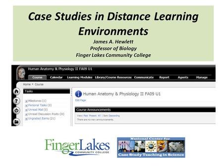 Case Studies in Distance Learning Environments James A. Hewlett Professor of Biology Finger Lakes Community College.