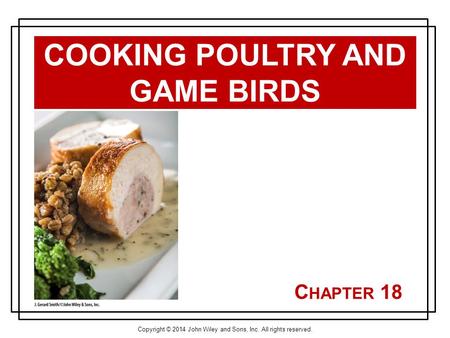 Copyright © 2014 John Wiley and Sons, Inc. All rights reserved. C HAPTER 18 COOKING POULTRY AND GAME BIRDS.