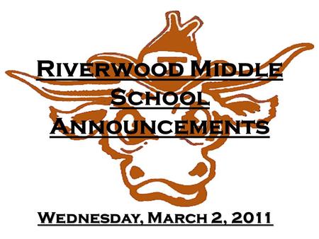 Riverwood Middle School Announcements Wednesday, March 2, 2011.