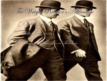 The Wright Brother’s Adventure Orville 1871-1948 Wilbur 1867-1912 Maurice Perry & Kevin Robinson.