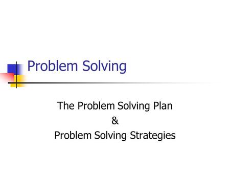 Problem Solving The Problem Solving Plan & Problem Solving Strategies.