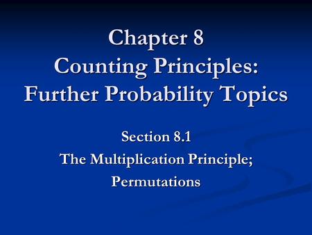 Chapter 8 Counting Principles: Further Probability Topics Section 8.1 The Multiplication Principle; Permutations.