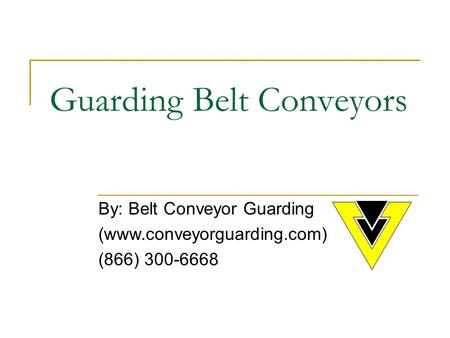 By: Belt Conveyor Guarding (www.conveyorguarding.com) (866) 300-6668 Guarding Belt Conveyors.