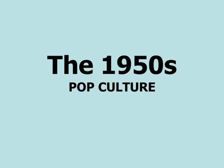 The 1950s POP CULTURE.