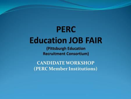 CANDIDATE WORKSHOP (PERC Member Institutions). Wednesday, March 26, 2014 9:30 am – 3:30 pm Monroeville Convention Center 209 Mall Boulevard Monroeville,