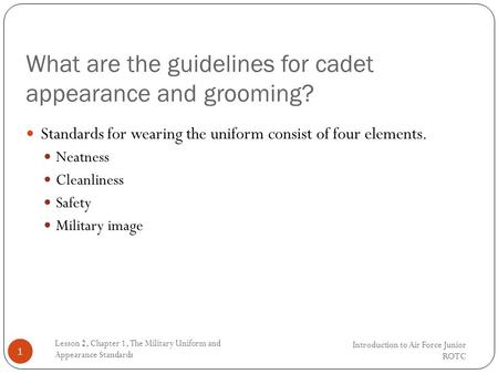 What are the guidelines for cadet appearance and grooming? Introduction to Air Force Junior ROTC Lesson 2, Chapter 1, The Military Uniform and Appearance.