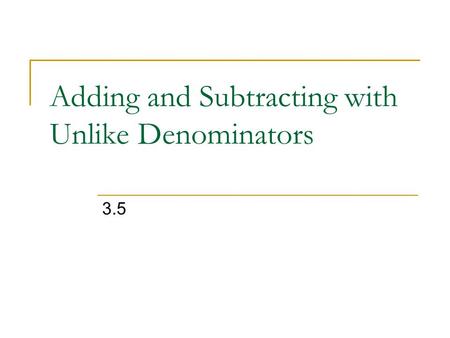 Adding and Subtracting with Unlike Denominators 3.5.