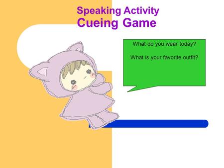 Speaking Activity Cueing Game What do you wear today? What is your favorite outfit?
