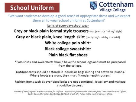 “We want students to develop a good sense of appropriate dress and we expect them all to wear school uniform at Cottenham” School Uniform Items of everyday.