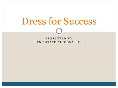 PRESENTED BY PENN STATE ALTOONA SIFE Dress for Success.