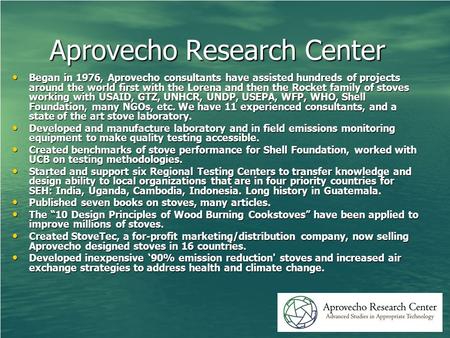 Aprovecho Research Center Began in 1976, Aprovecho consultants have assisted hundreds of projects around the world first with the Lorena and then the Rocket.