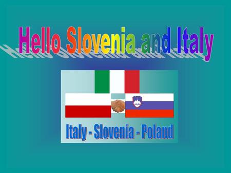 Hello Slovenia and Italy