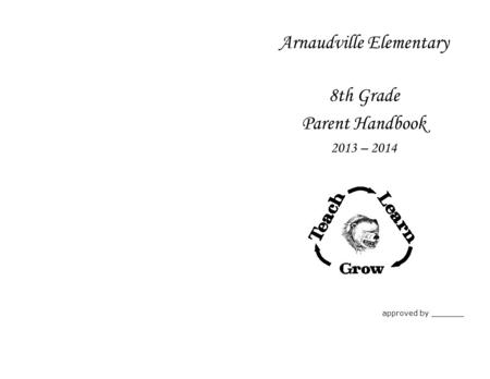 Arnaudville Elementary 8th Grade Parent Handbook 2013 – 2014 approved by _______.