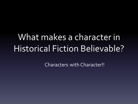 What makes a character in Historical Fiction Believable?