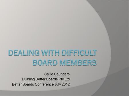 Sallie Saunders Building Better Boards Pty Ltd Better Boards Conference July 2012.