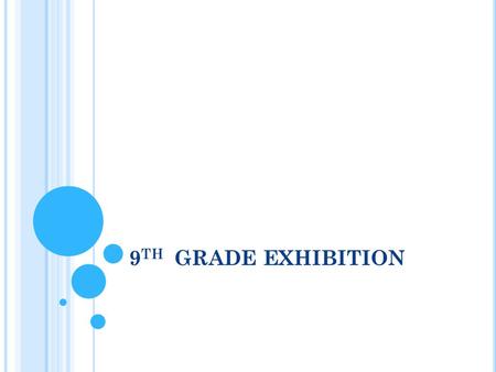 9 TH GRADE EXHIBITION. 9 TH GRADE FOCUS This year you should focus on being involved in school and setting goals As 9th graders, you are required to have.