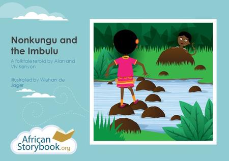 Nonkungu and the Imbulu A folktale retold by Alan and Viv Kenyon Illustrated by Wiehan de Jager.