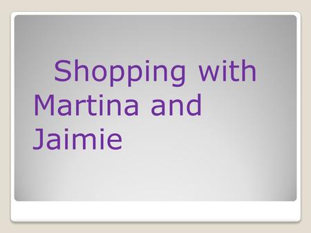 Shopping with Martina and Jaimie. Martina buys a jacket, a skirt, and ___ pairs of jeans. a) one b) two c) three.