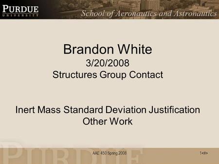 AAE 450 Spring 20081 Brandon White 3/20/2008 Structures Group Contact Inert Mass Standard Deviation Justification Other Work.