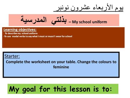 بذلتي المدرسية – My school uniform Learning objectives: - To describe my school uniform -To use modal verbs to say what I must or musn’t wear for school.