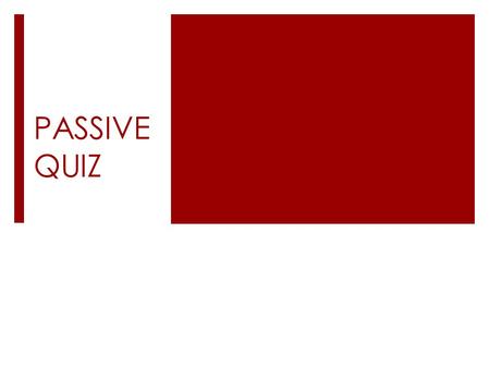 PASSIVE QUIZ. Complete the following sentences with the correct passive structure.
