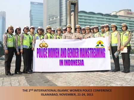 1 THE 2 ND INTERNATIONAL ISLAMIC WOMEN POLICE CONFERENCE ISLAMABAD, NOVEMBER, 21-24, 2011.