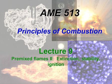 AME 513 Principles of Combustion Lecture 9 Premixed flames II: Extinction, stability, ignition.