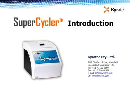SuperCycler TM Introduction Kyratec Pty. Ltd. 3/17 Dividend Street, Mansfield Queensland, Australia 4120 Tel: +61 7 3103 8560 Fax: +61 7 3103 8561 E-mail: