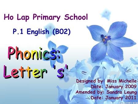 Ho Lap Primary School P.1 English (B02) Designed by: Miss Michelle Date: January 2009 Amended by: Sandra Leung Date: January 2011.