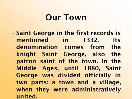 Our Town Saint George in the first records is mentioned in 1332. Its denomination comes from the knight Saint George, also the patron saint of the town.