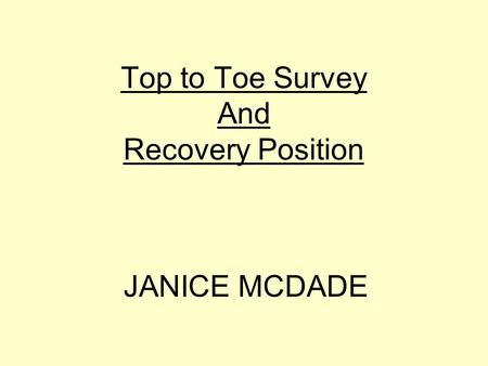 Top to Toe Survey And Recovery Position JANICE MCDADE.