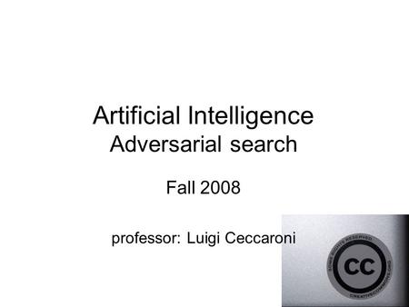 Artificial Intelligence Adversarial search Fall 2008 professor: Luigi Ceccaroni.