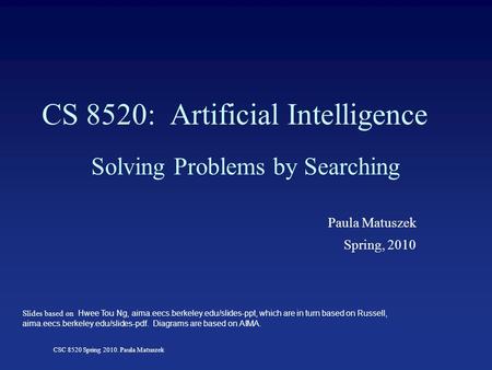 CSC 8520 Spring 2010. Paula Matuszek CS 8520: Artificial Intelligence Solving Problems by Searching Paula Matuszek Spring, 2010 Slides based on Hwee Tou.