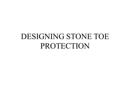 DESIGNING STONE TOE PROTECTION. IS STP THE RIGHT SOLUTION? IS THE CHANNEL BED STABLE? IS THE BANKFULL WIDTH IN BEND LESS THAT 130% OF BANKFULL WIDTH.