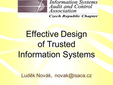 Effective Design of Trusted Information Systems Luděk Novák,