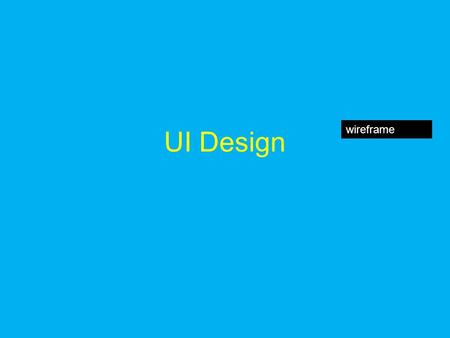 UI Design wireframe. Things to add next time discuss the 4 aspects from the readings –Learnability –Simplicity –Efficiency –Asethetic.