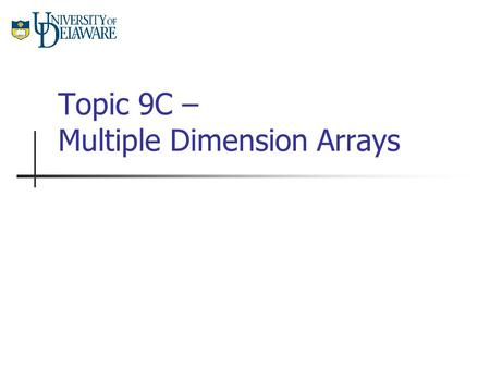 Topic 9C – Multiple Dimension Arrays. CISC105 – Topic 9C Multiple Dimension Arrays A multiple dimension array is an array that has two or more dimensions.