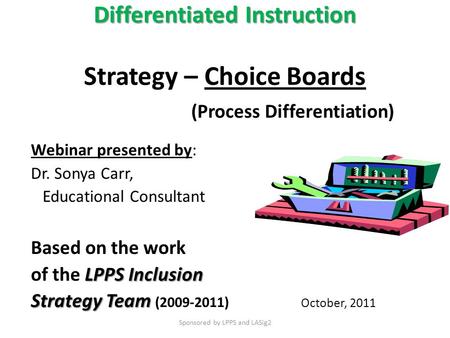 Differentiated Instruction Differentiated Instruction Strategy – Choice Boards (Process Differentiation) Webinar presented by: Dr. Sonya Carr, Educational.