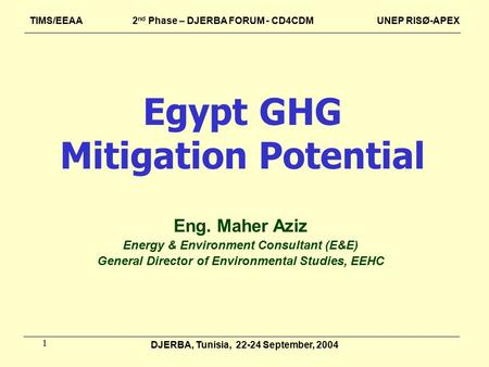 1 Egypt GHG Mitigation Potential Eng. Maher Aziz Energy & Environment Consultant (E&E) General Director of Environmental Studies, EEHC TIMS/EEAA 2 nd Phase.