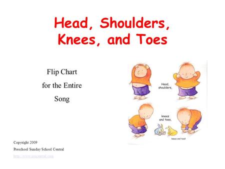 Head, Shoulders, Knees, and Toes Flip Chart for the Entire Song Copyright 2009 Preschool Sunday School Central
