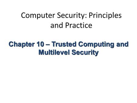 Computer Security: Principles and Practice Chapter 10 – Trusted Computing and Multilevel Security.
