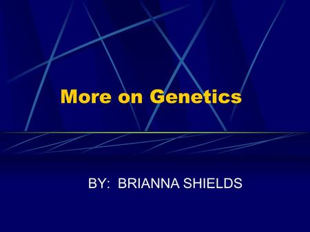 More on Genetics BY: BRIANNA SHIELDS.
