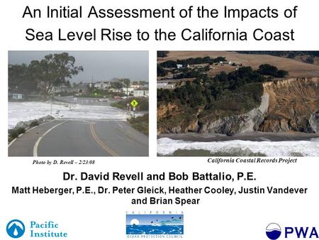 An Initial Assessment of the Impacts of Sea Level Rise to the California Coast Dr. David Revell and Bob Battalio, P.E. Matt Heberger, P.E., Dr. Peter Gleick,