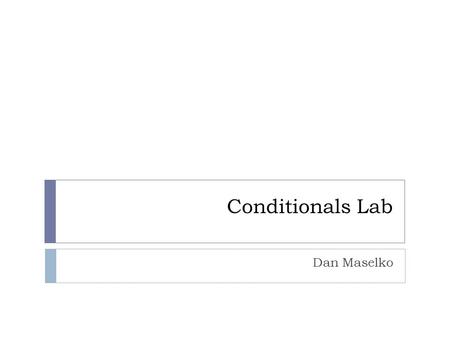 Conditionals Lab Dan Maselko. Overview  Gain familiarity with working with conditionals  Become familiar with using the modulus operator  Understand.