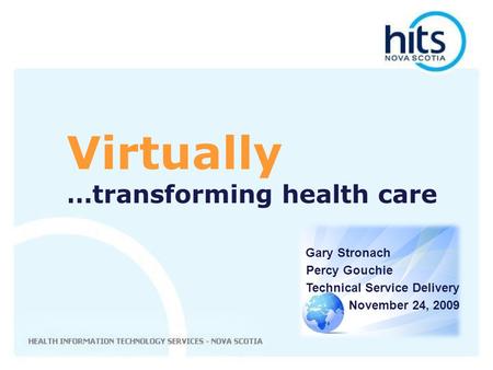 Gary Stronach Percy Gouchie Technical Service Delivery November 24, 2009 Virtually …transforming health care.