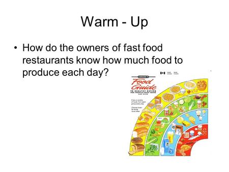 Warm - Up How do the owners of fast food restaurants know how much food to produce each day?