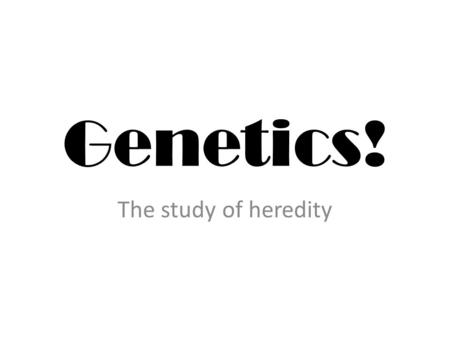 Genetics! The study of heredity.